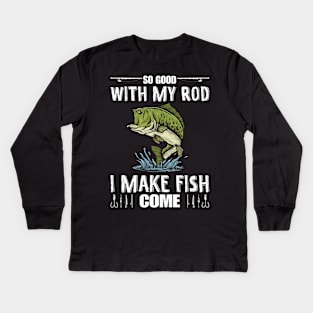 So Good With My Rod I Make Fish Come Funny Fisherman Kids Long Sleeve T-Shirt